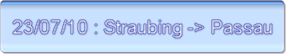 23/07/10 : Straubing -> Passau